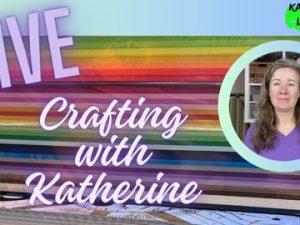 Live! Crafting with Katherine – March 6th, 2025