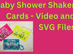 Baby Shower Shaker Card – Video and SVG Files